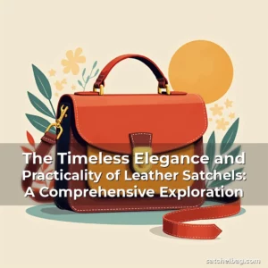 Read more about the article The Timeless Elegance and Practicality of Leather Satchels: A Comprehensive Exploration